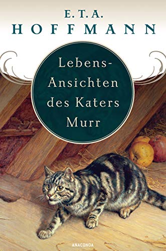 Lebens-Ansichten des Katers Murr - nebst fragmentischer Biographie des Kapellmeisters Johann Kreisler in zufälligen Makulaturblättern von ANACONDA